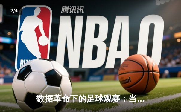 数据革命下的足球观赛：当战术算法重新定义绿茵激情 - 2