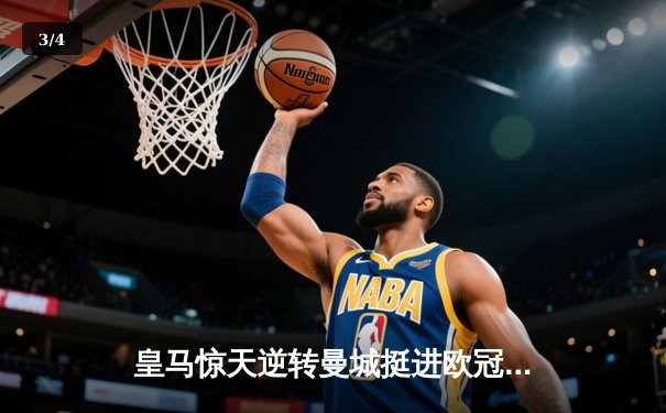 皇马惊天逆转曼城挺进欧冠四强，罗德里戈双响建功 - 3