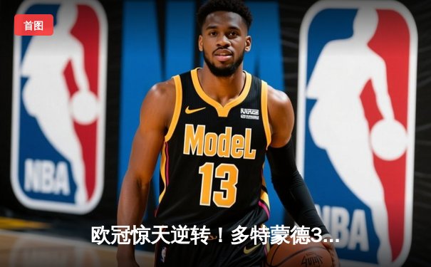 欧冠惊天逆转！多特蒙德3-2绝杀巴黎，哈兰德双响创纪录