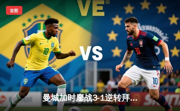 曼城加时鏖战3-1逆转拜仁 德布劳内传射建功锁定欧冠决赛席位