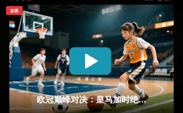 欧冠巅峰对决：皇马加时绝杀曼城，维尼修斯制胜球引爆伯纳乌