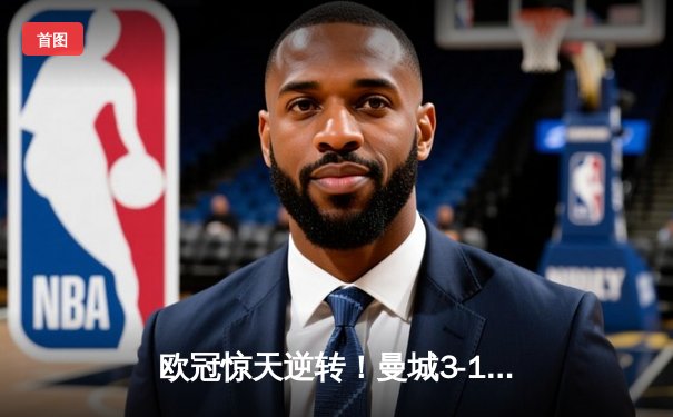 欧冠惊天逆转！曼城3-1击溃拜仁，哈兰德弑杀旧主创纪录