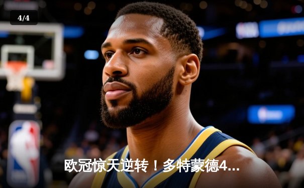 欧冠惊天逆转！多特蒙德4-2绝杀马竞，菲尔克鲁格制胜球点燃威斯特法伦 - 4